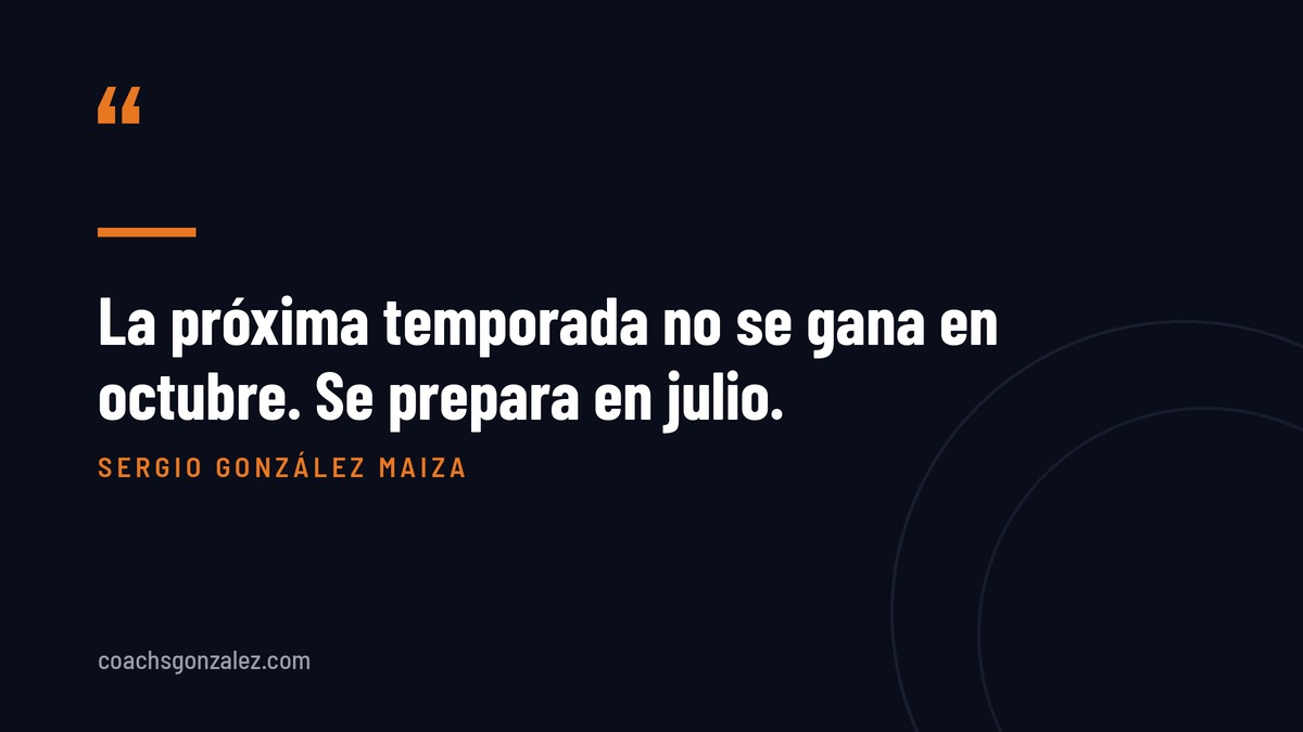 La proxima temporada no se gana en octubre. Se prepara en Julio.
